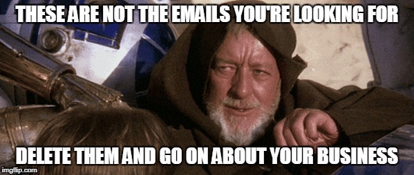 Emails | THESE ARE NOT THE EMAILS YOU'RE LOOKING FOR; DELETE THEM AND GO ON ABOUT YOUR BUSINESS | image tagged in spam | made w/ Imgflip meme maker