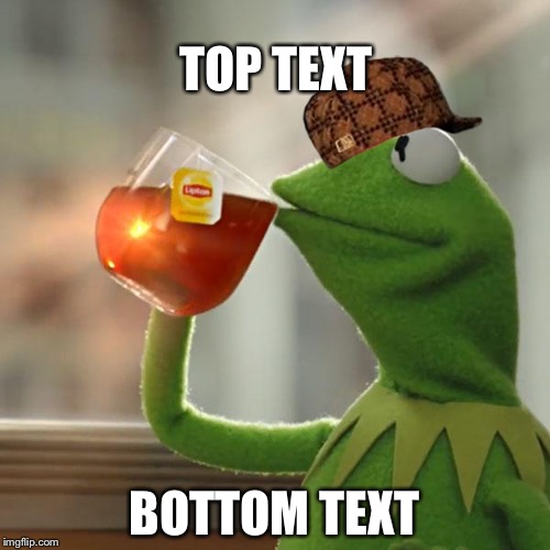 But That's None Of My Business Meme | TOP TEXT; BOTTOM TEXT | image tagged in memes,but thats none of my business,kermit the frog,scumbag | made w/ Imgflip meme maker