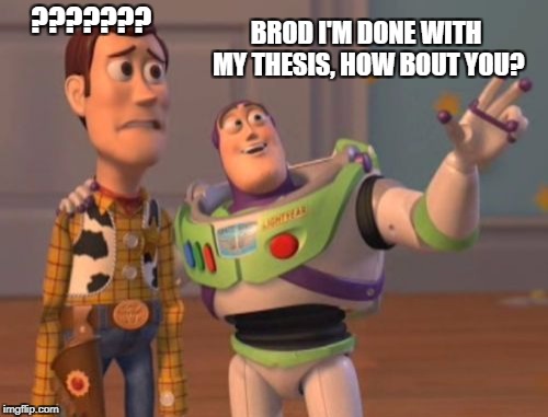 X, X Everywhere Meme | ??????? BROD I'M DONE WITH MY THESIS, HOW BOUT YOU? | image tagged in memes,x x everywhere | made w/ Imgflip meme maker