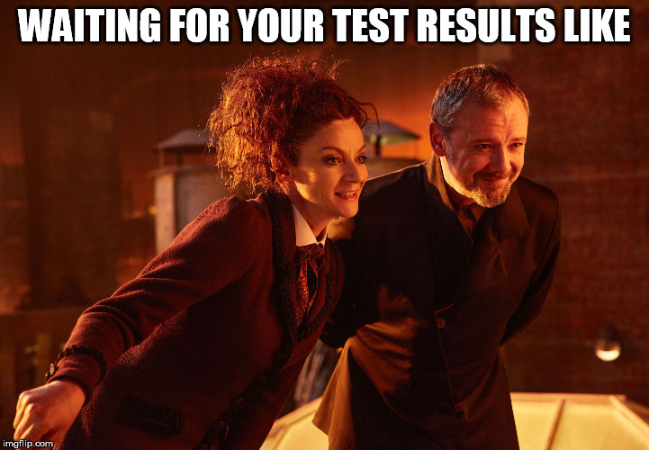 Missy The Master Doctor Who | WAITING FOR YOUR TEST RESULTS LIKE | image tagged in missy the master doctor who | made w/ Imgflip meme maker