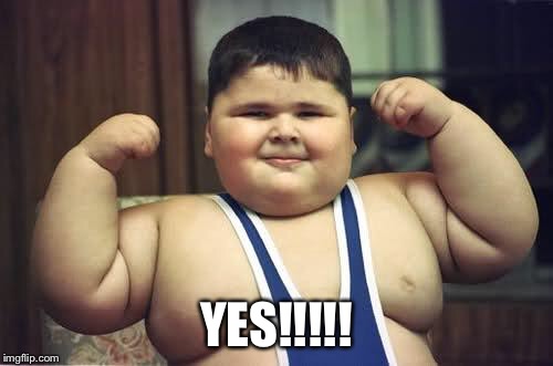 Fat Kid | YES!!!!! | image tagged in fat kid | made w/ Imgflip meme maker