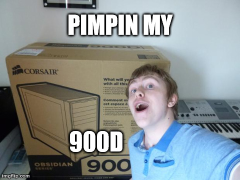 PIMPIN MY 900D | image tagged in 900d | made w/ Imgflip meme maker
