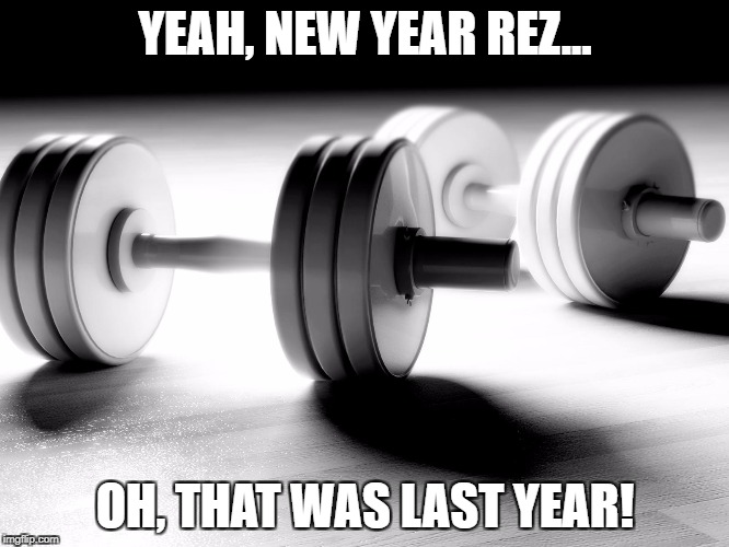 Fitness dumbbells | YEAH, NEW YEAR REZ... OH, THAT WAS LAST YEAR! | image tagged in fitness dumbbells | made w/ Imgflip meme maker