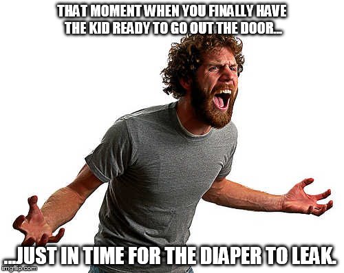 THAT MOMENT WHEN YOU FINALLY HAVE THE KID READY TO GO OUT THE DOOR... ...JUST IN TIME FOR THE DIAPER TO LEAK. | image tagged in diaper,parenting,frustration | made w/ Imgflip meme maker