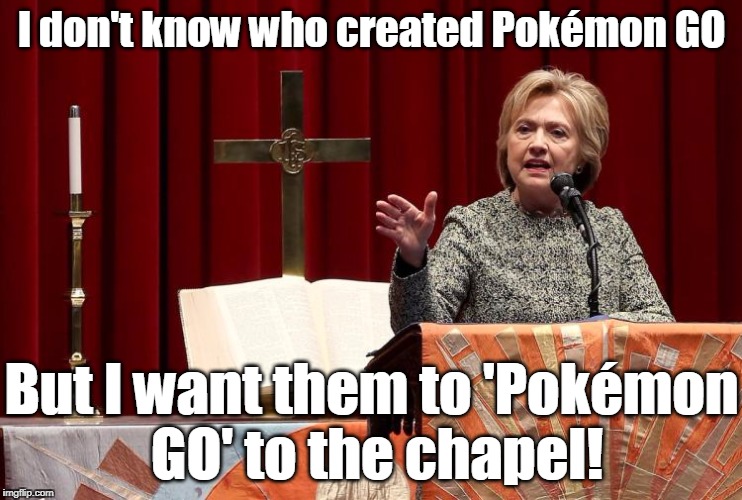 I don't know who created Pokémon GO But I want them to 'Pokémon GO' to the chapel! | made w/ Imgflip meme maker