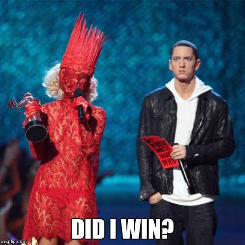 Gaga Eminem | DID I WIN? | image tagged in gaga eminem | made w/ Imgflip meme maker