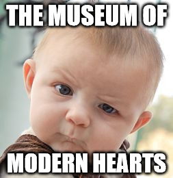 Skeptical Baby Meme | THE MUSEUM OF; MODERN HEARTS | image tagged in memes,skeptical baby | made w/ Imgflip meme maker