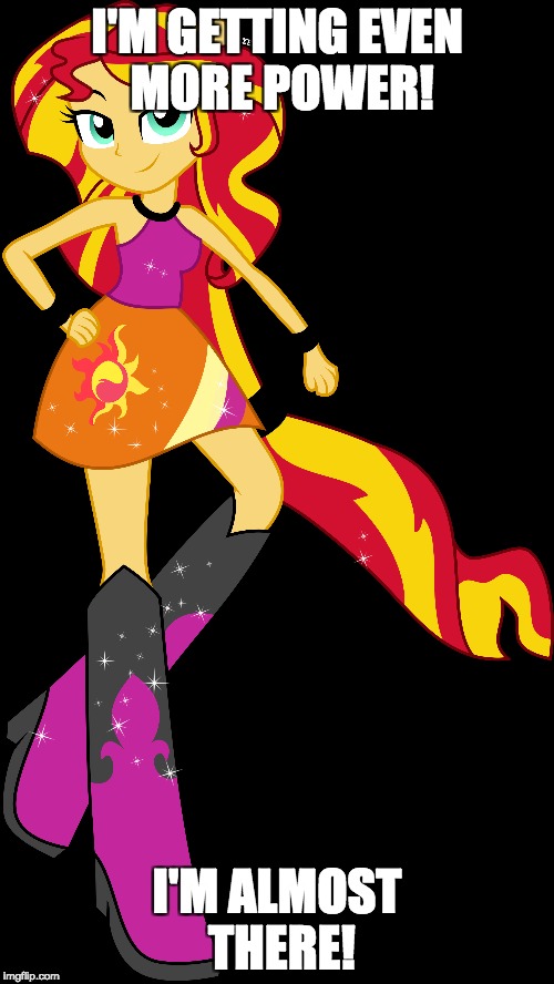 More power! She's getting close to what her... obsession... unlocks! | I'M GETTING EVEN MORE POWER! I'M ALMOST THERE! | image tagged in memes,sunset shimmer,a little something,more power | made w/ Imgflip meme maker