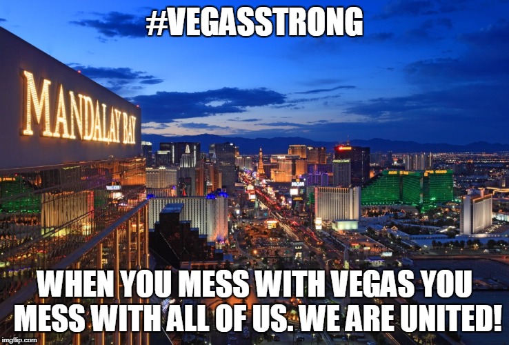 Mandalay Bay Las Vegas | #VEGASSTRONG; WHEN YOU MESS WITH VEGAS YOU MESS WITH ALL OF US. WE ARE UNITED! | image tagged in mandalay bay las vegas | made w/ Imgflip meme maker