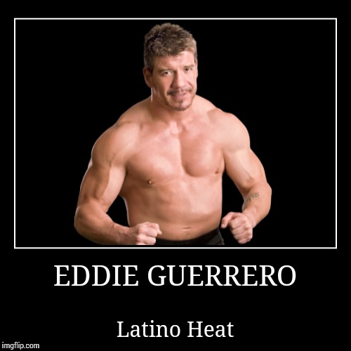 Eddie Guerrero | image tagged in demotivationals,wwe | made w/ Imgflip demotivational maker