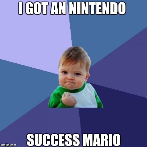 Success Kid | I GOT AN NINTENDO; SUCCESS MARIO | image tagged in memes,success kid | made w/ Imgflip meme maker