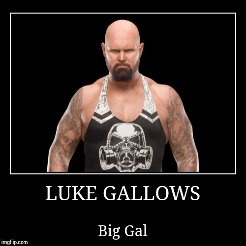Luke Gallows | image tagged in demotivationals,wwe | made w/ Imgflip demotivational maker