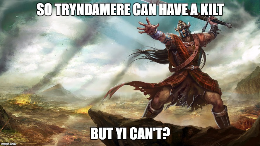SO TRYNDAMERE CAN HAVE A KILT; BUT YI CAN'T? | made w/ Imgflip meme maker