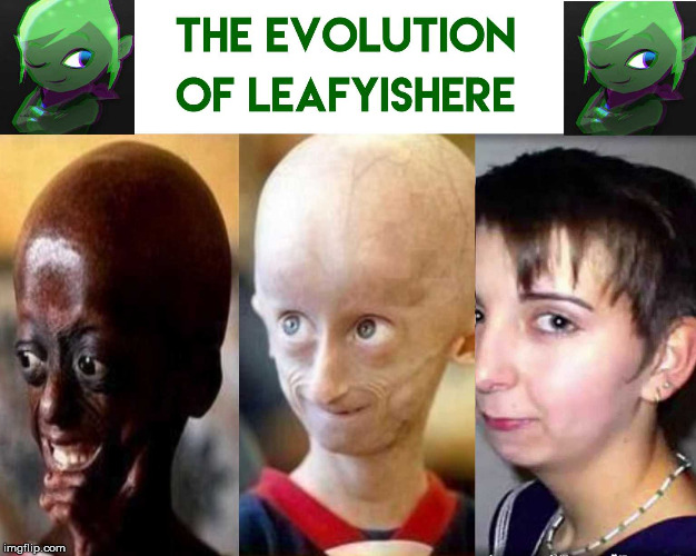 The evolution of LeafyIsHere | image tagged in evolution,leafyishere | made w/ Imgflip meme maker