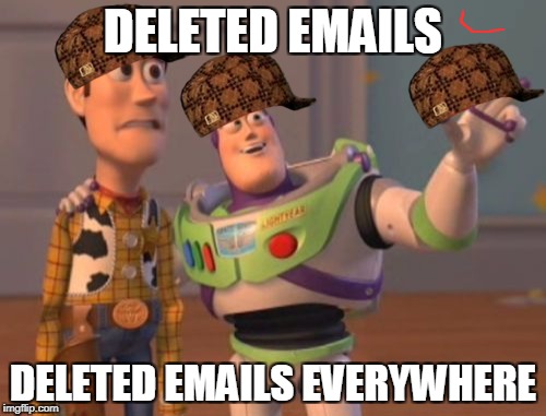 When Hillary Clinton checks her email. | DELETED EMAILS; DELETED EMAILS EVERYWHERE | image tagged in memes,x x everywhere,scumbag | made w/ Imgflip meme maker