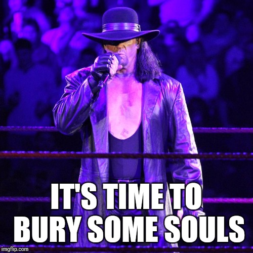 Undertaker | IT'S TIME TO BURY SOME SOULS | image tagged in the undertaker,wwe,memes | made w/ Imgflip meme maker