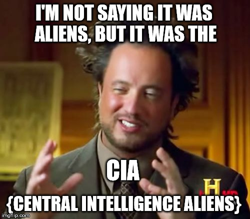 Central Intelligence Aliens | I'M NOT SAYING IT WAS ALIENS, BUT IT WAS THE; CIA; {CENTRAL INTELLIGENCE ALIENS} | image tagged in memes,ancient aliens,intelligence | made w/ Imgflip meme maker