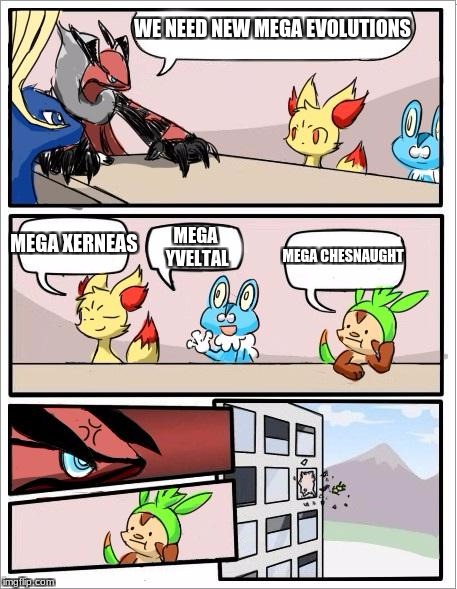 Pokemon board meeting | WE NEED NEW MEGA EVOLUTIONS; MEGA YVELTAL; MEGA XERNEAS; MEGA CHESNAUGHT | image tagged in pokemon board meeting | made w/ Imgflip meme maker