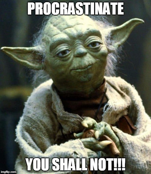 Star Wars Yoda | PROCRASTINATE; YOU SHALL NOT!!! | image tagged in memes,star wars yoda | made w/ Imgflip meme maker