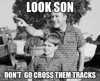 Look Son Meme | LOOK SON; DON'T  GO CROSS THEM TRACKS | image tagged in memes,look son | made w/ Imgflip meme maker