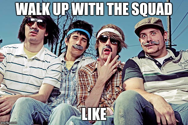 WALK UP WITH THE SQUAD; LIKE | image tagged in nerds | made w/ Imgflip meme maker