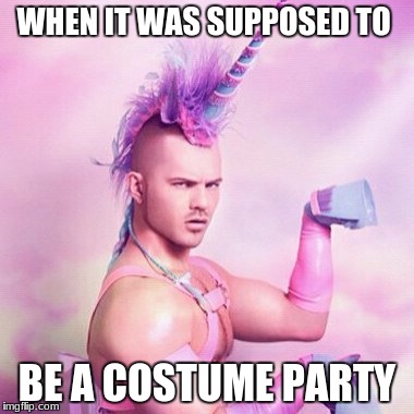 Unicorn MAN | WHEN IT WAS SUPPOSED TO; BE A COSTUME PARTY | image tagged in memes,unicorn man | made w/ Imgflip meme maker