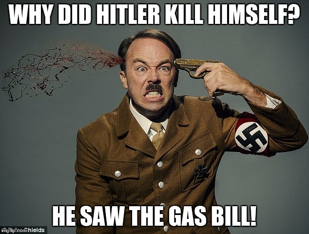 Hitler Killing Himself | WHY DID HITLER KILL HIMSELF? HE SAW THE GAS BILL! | image tagged in hitler killing himself | made w/ Imgflip meme maker