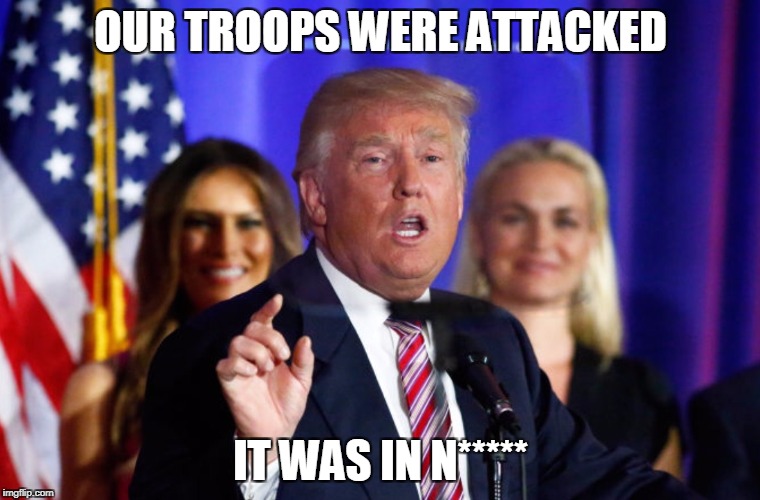 Trump TelePrompTer  | OUR TROOPS WERE ATTACKED; IT WAS IN N***** | image tagged in trump teleprompter | made w/ Imgflip meme maker