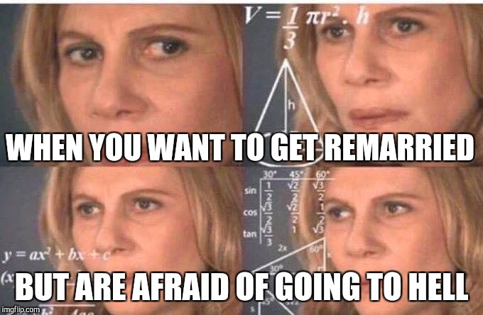 Divorced woman doing a risk-reward analysis | WHEN YOU WANT TO GET REMARRIED; BUT ARE AFRAID OF GOING TO HELL | image tagged in julia roberts math | made w/ Imgflip meme maker