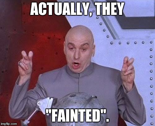 Dr Evil Laser Meme | ACTUALLY, THEY "FAINTED". | image tagged in memes,dr evil laser | made w/ Imgflip meme maker
