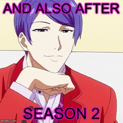 AND ALSO AFTER SEASON 2 | made w/ Imgflip meme maker