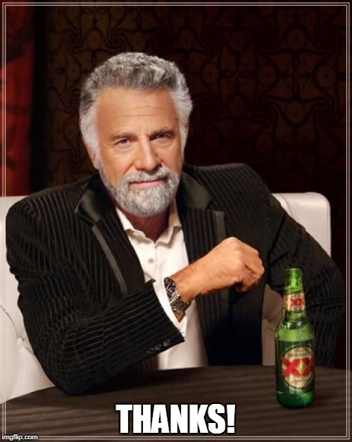 The Most Interesting Man In The World Meme | THANKS! | image tagged in memes,the most interesting man in the world | made w/ Imgflip meme maker