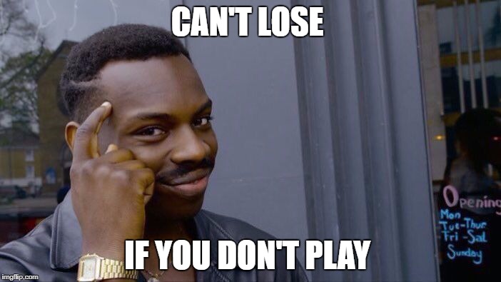 Roll Safe Think About It Meme | CAN'T LOSE; IF YOU DON'T PLAY | image tagged in roll safe think about it | made w/ Imgflip meme maker