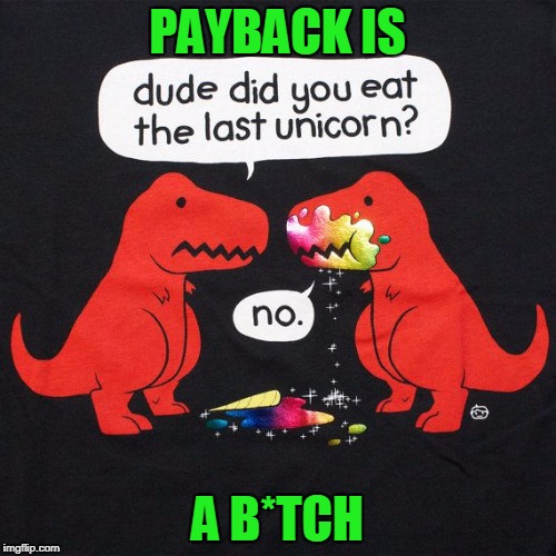 PAYBACK IS A B*TCH | made w/ Imgflip meme maker