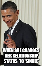 WHEN SHE CHANGES HER RELATIONSHIP STATUS 
TO 'SINGLE' | image tagged in memes,swiggity swooty,obama,barack obama | made w/ Imgflip meme maker