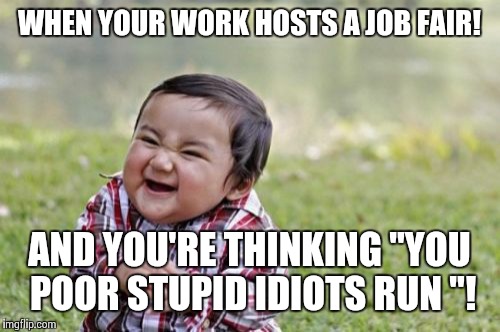 Run While You Can | WHEN YOUR WORK HOSTS A JOB FAIR! AND YOU'RE THINKING "YOU POOR STUPID IDIOTS RUN "! | image tagged in memes,evil toddler | made w/ Imgflip meme maker