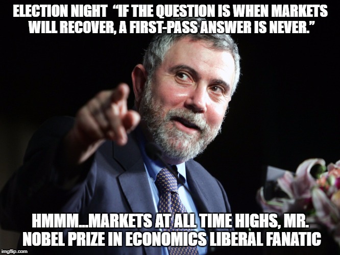 Paul Krugman | ELECTION NIGHT  “IF THE QUESTION IS WHEN MARKETS WILL RECOVER, A FIRST-PASS ANSWER IS NEVER.”; HMMM...MARKETS AT ALL TIME HIGHS, MR. NOBEL PRIZE IN ECONOMICS LIBERAL FANATIC | image tagged in paul krugman | made w/ Imgflip meme maker