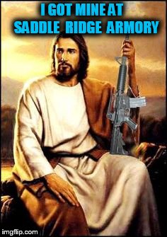 Jesus gun | I GOT MINE AT   SADDLE  RIDGE  ARMORY | image tagged in jesus gun,saddle ridge armory,nra,m16,machine gun,ffl | made w/ Imgflip meme maker