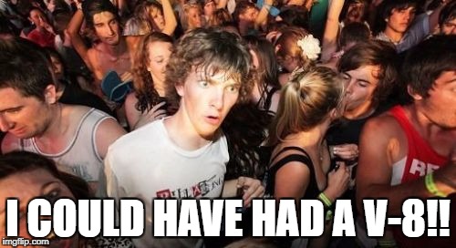 Sudden Clarity Clarence Meme | I COULD HAVE HAD A V-8!! | image tagged in memes,sudden clarity clarence | made w/ Imgflip meme maker
