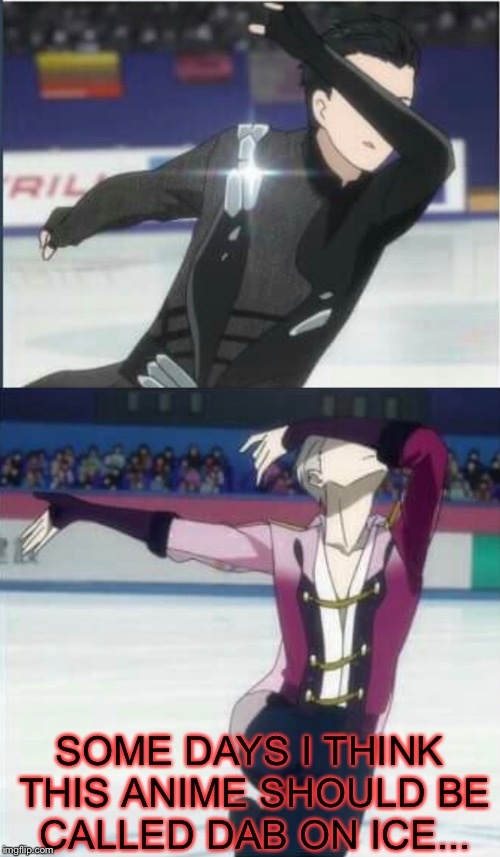 SOME DAYS I THINK THIS ANIME SHOULD BE CALLED DAB ON ICE... | image tagged in dabbing,anime,yuri on ice | made w/ Imgflip meme maker