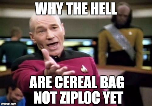 Picard Wtf Meme | WHY THE HELL; ARE CEREAL BAG NOT ZIPLOC YET | image tagged in memes,picard wtf | made w/ Imgflip meme maker