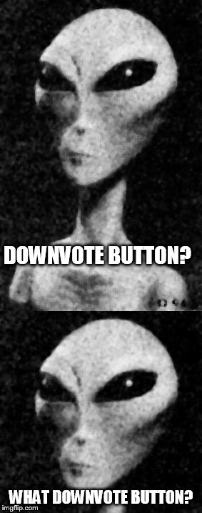thinking alien | DOWNVOTE BUTTON? WHAT DOWNVOTE BUTTON? | image tagged in thinking alien | made w/ Imgflip meme maker