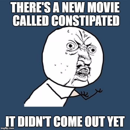 Constipated Carl | THERE'S A NEW MOVIE CALLED CONSTIPATED; IT DIDN'T COME OUT YET | image tagged in memes | made w/ Imgflip meme maker