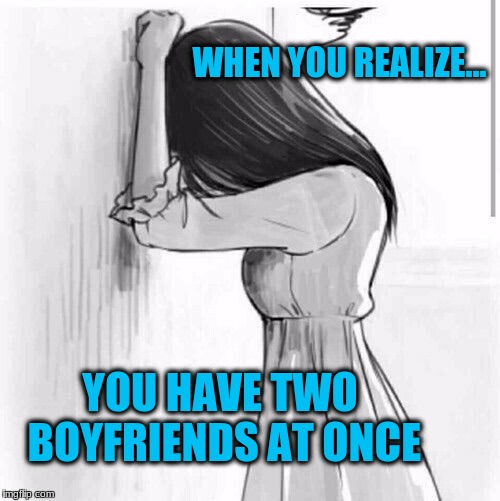Two boyfriends | WHEN YOU REALIZE... YOU HAVE TWO BOYFRIENDS AT ONCE | image tagged in anime,funny,two boyfriends,multitasking,depressing | made w/ Imgflip meme maker
