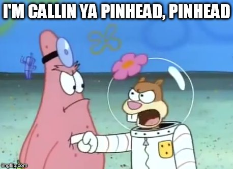 I'M CALLIN YA PINHEAD, PINHEAD | made w/ Imgflip meme maker