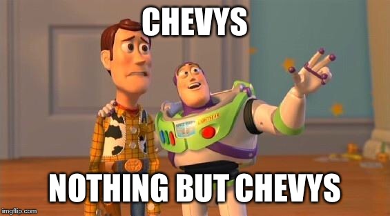TOYSTORY EVERYWHERE |  CHEVYS; NOTHING BUT CHEVYS | image tagged in toystory everywhere | made w/ Imgflip meme maker