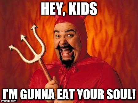 funny satan | HEY, KIDS; I'M GUNNA EAT YOUR SOUL! | image tagged in funny satan | made w/ Imgflip meme maker