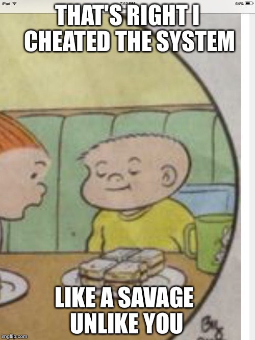 The kid who has more sandwiches | THAT'S RIGHT I CHEATED THE SYSTEM; LIKE A SAVAGE UNLIKE YOU | image tagged in 21 savage | made w/ Imgflip meme maker