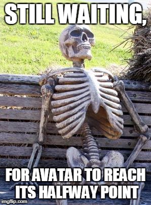 The ever so long wait | STILL WAITING, FOR AVATAR TO REACH ITS HALFWAY POINT | image tagged in memes,waiting skeleton | made w/ Imgflip meme maker