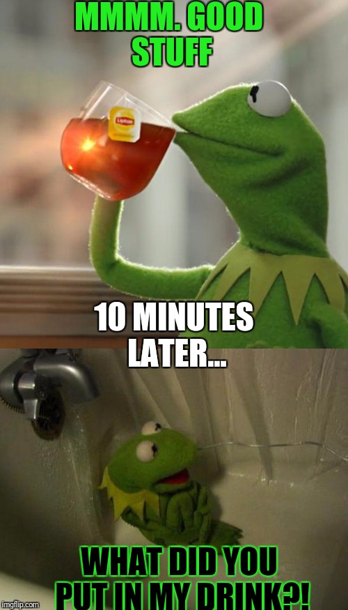 MMMM. GOOD STUFF; 10 MINUTES LATER... WHAT DID YOU PUT IN MY DRINK?! | image tagged in but thats none of my business | made w/ Imgflip meme maker